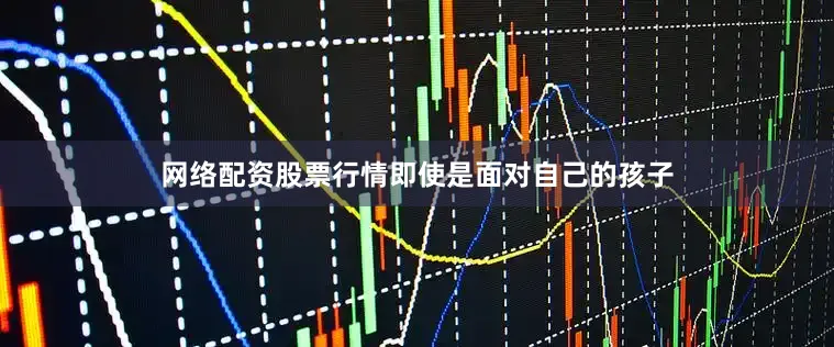 网络配资股票行情即使是面对自己的孩子