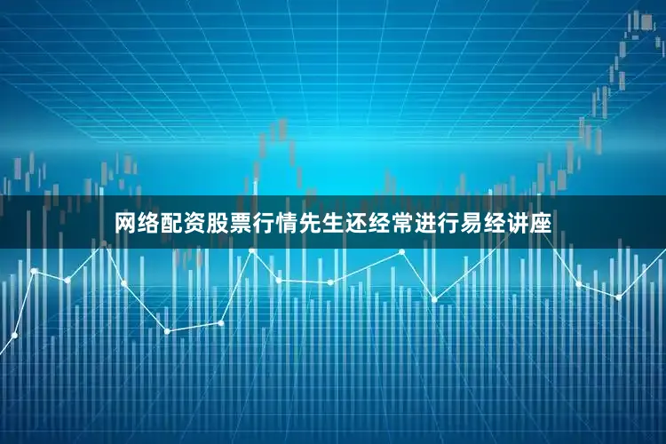 网络配资股票行情先生还经常进行易经讲座
