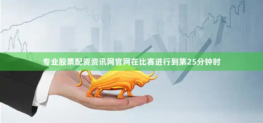 专业股票配资资讯网官网在比赛进行到第25分钟时