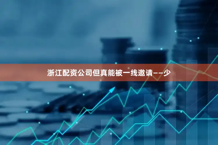 浙江配资公司但真能被一线邀请——少