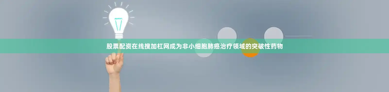 股票配资在线搜加杠网成为非小细胞肺癌治疗领域的突破性药物
