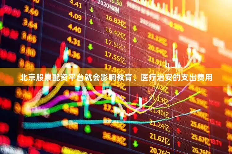 北京股票配资平台就会影响教育、医疗治安的支出费用