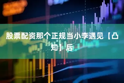 股票配资那个正规当小李遇见【凸知】后
